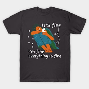 it's fine i'm fine everything is fine T-Shirt